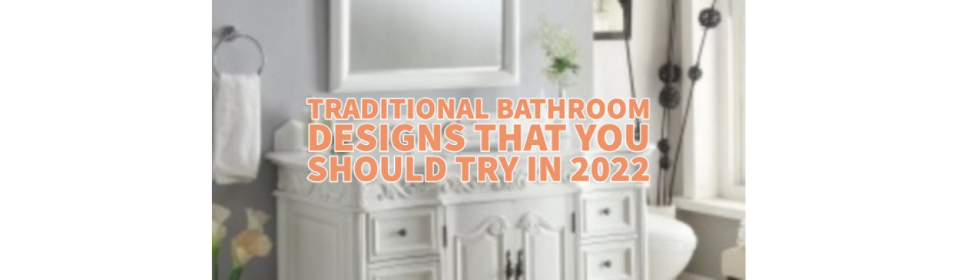 Traditional Bathroom Designs That You Should Try in 2022